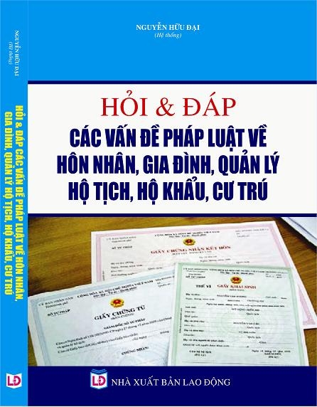 HỎI - ĐÁP CÁC VẤN ĐỀ PHÁP LUẬT VỀ HÔN NHÂN VÀ GIA ĐÌNH, QUẢN LÝ HỘ TỊCH, HỘ KHẨU, CƯ TRÚ