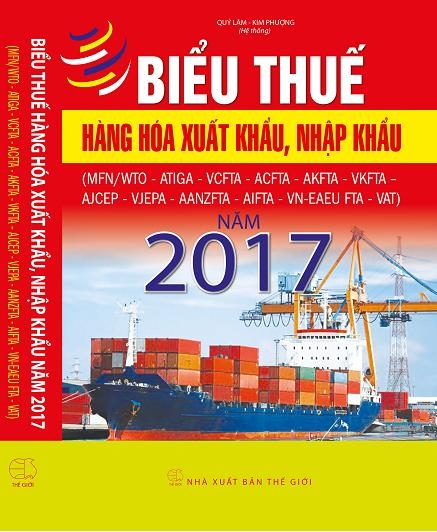 BIỂU THUẾ HÀNG HÓA XUẤT KHẨU, NHẬP KHẨU NĂM 2017 (MFN/WTO - ATIGA - VCFTA - ACFTA - AKFTA - VKFTA – AJCEP - VJEPA - AANZFTA - AIFTA - VN-EAEU FTA - VAT).