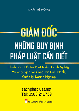 GIÁM ĐỐC -NHỮNG QUY ĐỊNH PHÁP LUẬT CẦN BIẾT - CHÍNH SÁCH HỖ TRỢ PHÁT TRIỂN DOANH NGHIỆP VÀ QUY ĐỊNH VỀ CÔNG TÁC ĐIỀU HÀNH, QUẢN LÝ DOANH NGHIỆP