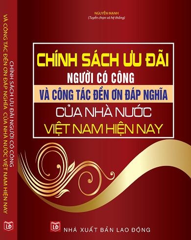 CHÍNH SÁCH ƯU ĐÃI NGƯỜI CÓ CÔNG VÀ CÔNG TÁC ĐỀN ƠN ĐÁP NGHĨA CỦA NHÀ NƯỚC VIỆT NAM HIỆN NAY