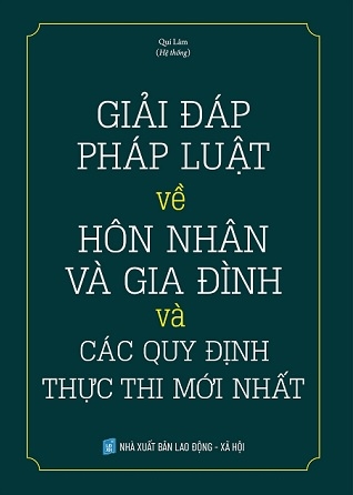 Sách GIẢI ĐÁP PHÁP LUẬT VỀ HÔN NHÂN GIA ĐÌNH VÀ CÁC QUY ĐỊNH THỰC THI MỚI NHẤT