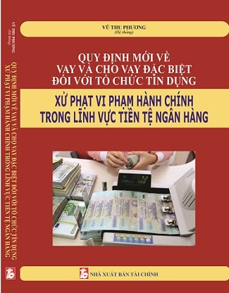 Sách Quy Định Mới Về Vay Và Cho Vay Đặc Biệt Đối Với Tổ Chức Tín Dụng, Xử Phạt Vi Phạm Hành Chính Trong Lĩnh Vực Tiền Tệ Ngân Hàng