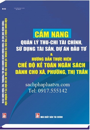 Cẩm Nang Quản Lý Thu – Chi Tài Chính, Sử Dụng Tài Sản, Dự Án Đầu Tư Và Ướng Dẫn Thực Hiện Chế Độ Kế Toán Ngân Sách Dành Cho Xã, Phường , Thị Trấn