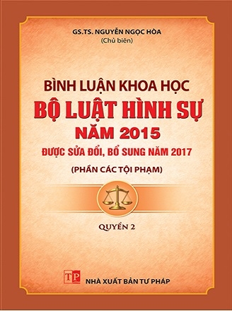 Sách Bình Luận Khoa Học Bộ Luật Hình Sự Năm 2015 Sửa Đổi, Bổ Sung Năm 2017 - (Phần Các Tội Phạm)