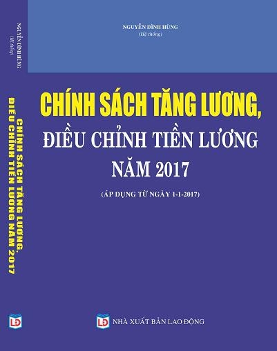 CHÍNH SÁCH TĂNG LƯƠNG, ĐIỀU CHỈNH TIỀN LƯƠNG NĂM 2017 (Áp dụng từ ngày1-1-2017).