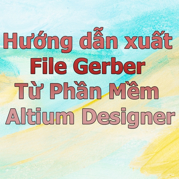 Hướng Dẫn Xuất File Gerber Từ Altium PCB