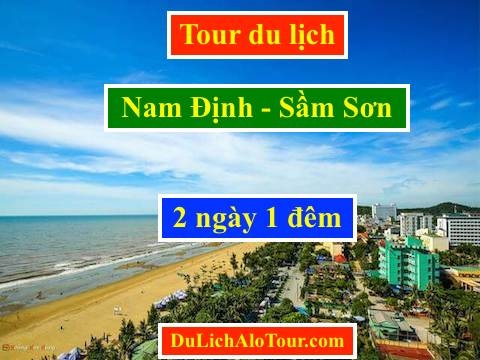 Tour du lịch Nam Định Sầm Sơn 2 ngày 1 đêm 2020, Alo: 0977.174.666