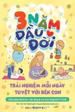 3 Năm Đầu Đời - Trải Nghiệm Mỗi Ngày Tuyệt Với Bên Con - ThS. Trần Thị Thanh Huyền