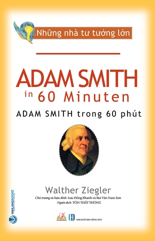 Những Nhà Tư Tưởng Lớn: Adam Smith Trong 60 Phút - Walther Ziegler (Lưu Hồng Khanh chủ trương, Bùi Văn Nam Sơn hiệu đính)