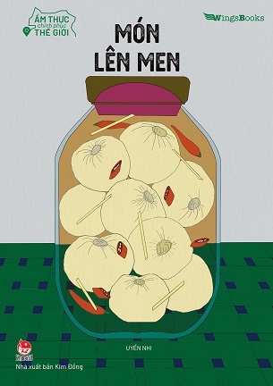 Ẩm Thực Chinh Phục Thế Giới - Món Lên Men - Uyển Nhi