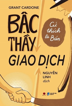 Bậc Thầy Giao Dịch, Cứ Thích Là Bán - Grant Cardone (Tái bản 2024)