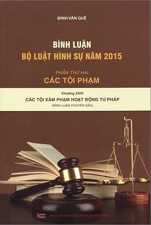 Bình Luận Bộ Luật Hình Sự 2015 - Phần 2 Các Tội Phạm - Chương XXIV - Các Tội Xâm Phạm Hoạt Động Tư Pháp - Đinh Gia Quế