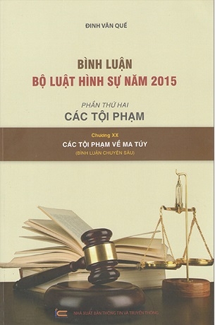 Bình Luận Bộ Luật Hình Sự 2015 - Phần 2 Các Tội Phạm - Chương XX - Các Tội Phạm Về Ma Túy - Đinh Văn Quế