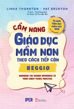 Cẩm Nang Giáo Dục Mầm Non Theo Cách Tiếp Cận Reggio - Linda Thornton, Pat Brunton