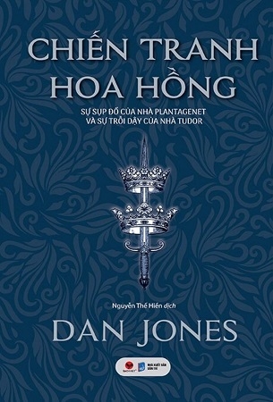 Chiến Tranh Hoa Hồng - Sự Sụp Đổ Của Nhà Plantagenet Và Sự Trỗi Dậy Của Nhà Tudor (Bìa Cứng) - Dan Jones