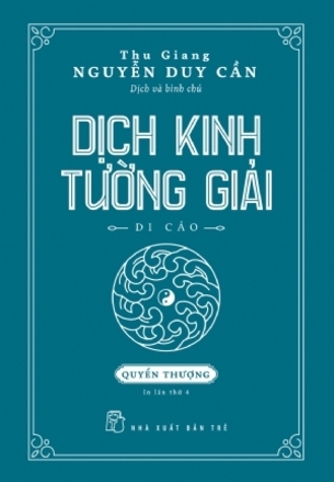 Dịch Kinh Tường Giải: Quyển Thượng (Di Cảo) - Thu Giang Nguyễn Duy Cần