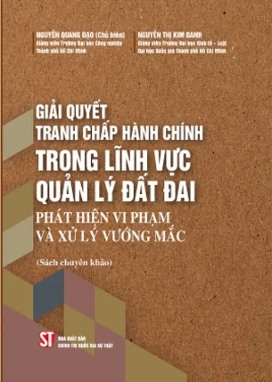 Giải quyết tranh chấp hành chính trong lĩnh vực quản lý đất đai: Phát hiện vi phạm và xử lý vướng mắc - Nguyễn Quang Đạo