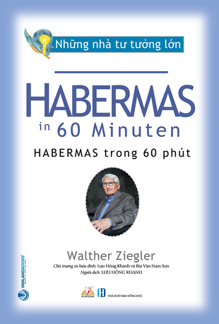 Những Nhà Tư Tưởng Lớn: Habermas Trong 60 Phút - Walther Ziegler (Lưu Hồng Khanh chủ trương, Bùi Văn Nam Sơn hiệu đính)
