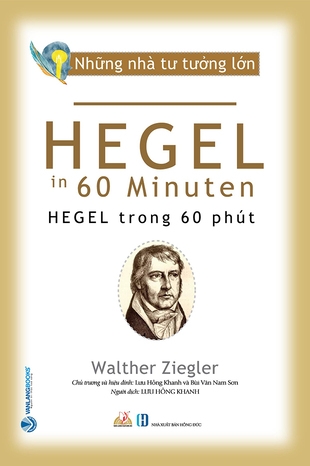 Những Nhà Tư Tưởng Lớn: Hegel Trong 60 Phút - Walther Ziegler (Lưu Hồng Khanh chủ trương, Bùi Văn Nam Sơn hiệu đính)