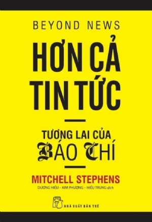 Hơn Cả Tin Tức: Tương Lai Của Báo Chí (Tái bản 2020) - Mitchell Stephens