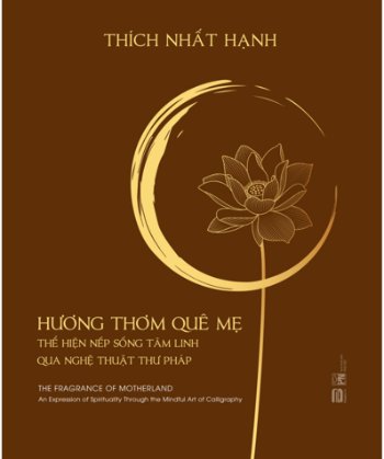 Hương Thơm Quê Mẹ (TB 06-2021): Thể Hiện Nét Sống Tâm Linh Qua Nghệ Thuật Thư Pháp (Thiền Sư Thích Nhất Hạnh)