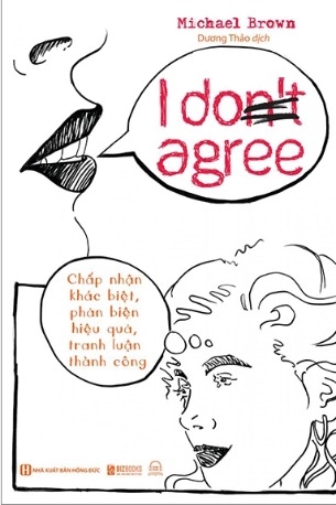 I Don't Agree - Chấp Nhận Khác Biệt, Phản Biện Hiệu Quả, Tranh Luận Thành Công - Michael Brown