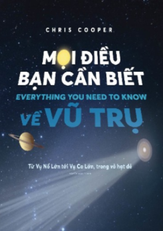 Mọi Điều Bạn Cần Biết Về Vũ Trụ: Từ Vụ Nổ Lớn Tới Vụ Co Lớn Trong Vỏ Hạt Dẻ - Chris Cooper