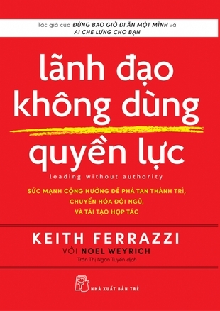 Lãnh Đạo Không Dùng Quyền Lực: Sức mạnh cộng hưởng để phá tan thành trì, chuyển hóa đội ngũ, và tái tạo hợp tác