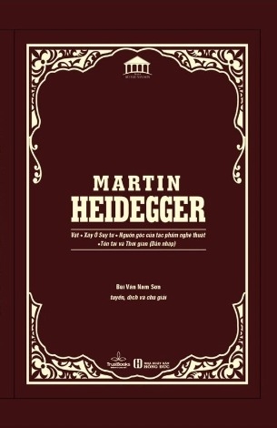 Ấn bản cao cấp: Martin Heidegger - Vật, Xây Ở Suy Tư, Nguồn Gốc Của Tác Phẩm Nghệ Thuật, Tồn Tại và Thời Gian