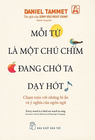 Mỗi Từ Là Một Chú Chim Đang Chờ Ta Dạy Hót - Chạm Trán Với Những Bí Ẩn Và Ý Nghĩa Của Ngôn Ngữ - Daniel Tammet