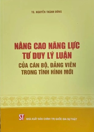 Nâng Cao Năng Lực Tư Duy Lý Luận Của Cán Bộ, Đảng Viên Trong Tình Hình Mới - TS. Nguyễn Thành Dũng