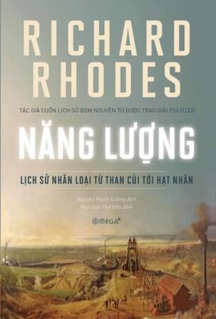 Năng Lượng: Lịch Sử Nhân Loại Từ Than Củi Tới Hạt Nhân - Richard Rhodes