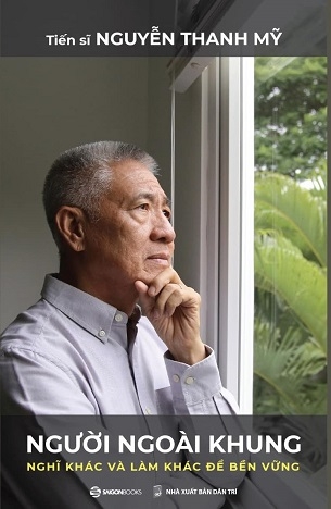 Người ngoài khung: Nghĩ khác và làm khác để bền vững - Tiến sĩ Nguyễn Thanh Mỹ