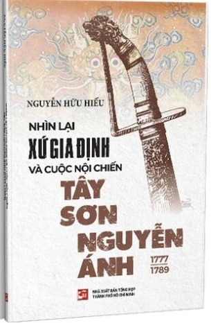 Nhìn Lại Xứ Gia Định Và Cuộc Nội Chiến Tây Sơn Nguyễn Ánh 1777-1789 (Tái Bản 2023) - Nguyễn Hữu Hiếu