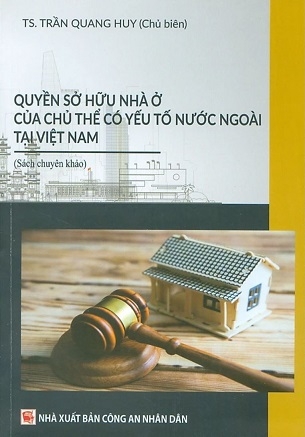 Quyền Sở Hữu Nhà Ở Của Chủ Thể Có Yếu Tố Nước Ngoài Tại Việt Nam (Sách chuyên khảo) - TS. Trần Quang Huy