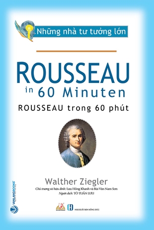 Những Nhà Tư Tưởng Lớn: Rousseau Trong 60 Phút - Walther Ziegler (Lưu Hồng Khanh chủ trương, Bùi Văn Nam Sơn hiệu đính)