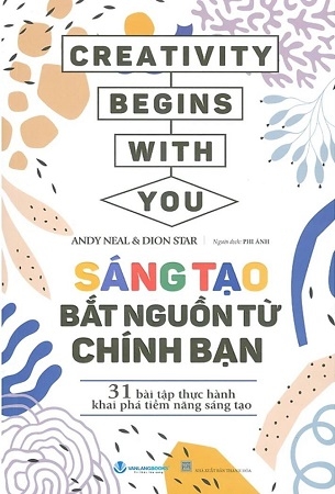Sáng Tạo Bắt Nguồn Từ Chính Bạn - 31 Bài Tập Thực Hành Khai Phá Tiềm Năng Sáng Tạo - Andy Neal, Dion Star