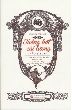 Tuồng Hát Cải Lương: Khảo và Luận: 10 năm bổn tuồng đề yếu (1922-1931) - Nguyễn Phúc An