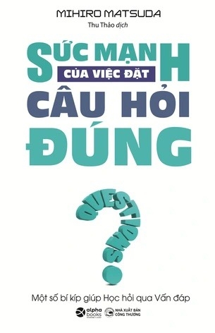 Sức Mạnh Của Việc Đặt Câu Hỏi Đúng - Mihiro Matsuda