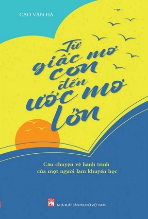Từ Giấc Mơ Con Đến Ước Mơ Lớn - Câu chuyện về hành trình của một người làm khuyến học - Cao Văn Hà