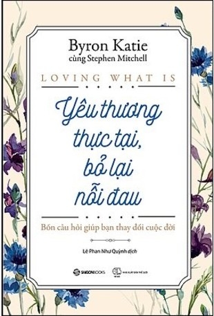 Yêu thương thực tại bỏ lại nỗi đau - Byron Katie , Stephen Mitchell