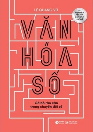 Văn Hóa Số - Gỡ Bỏ Rào Cản Trong Chuyển Đổi Số - Lê Quang Vũ