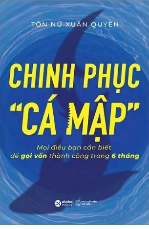 Chinh Phục “Cá Mập” - Mọi Điều Bạn Cần Biết Để Gọi Vốn Thành Công Trong 6 Tháng
