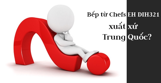 Bếp từ Chefs EH DIH321 xuất xứ Trung Quốc?