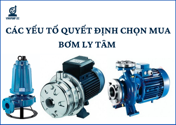 Các yếu tố quyết định khi chọn mua bơm ly tâm