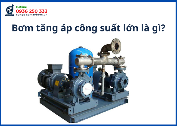 Bơm tăng áp công suất lớn là gì? Ứng dụng gì?