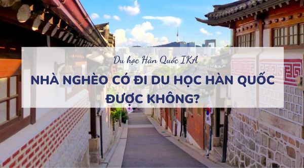 Nhà nghèo đi du học Hàn Quốc kiểu gì?