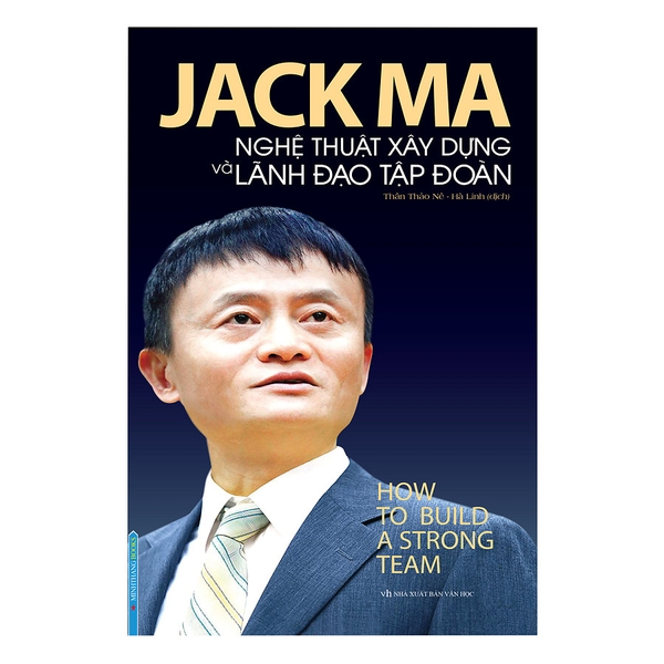 Jack Ma - Nghệ Thuật Xây Dựng Và Lãnh Đạo Tập Đoàn (How To Build A Strong Team)