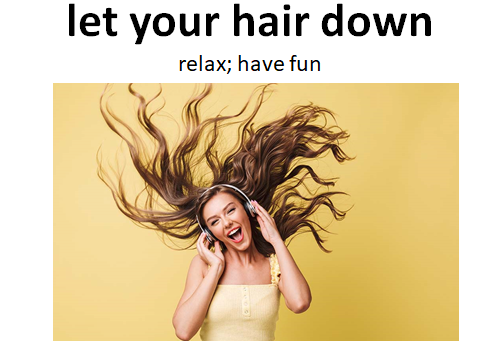 IDIOMS: LET YOUR HAIR DOWN and TO HAVE YOUR HEAD IN THE CLOUDS