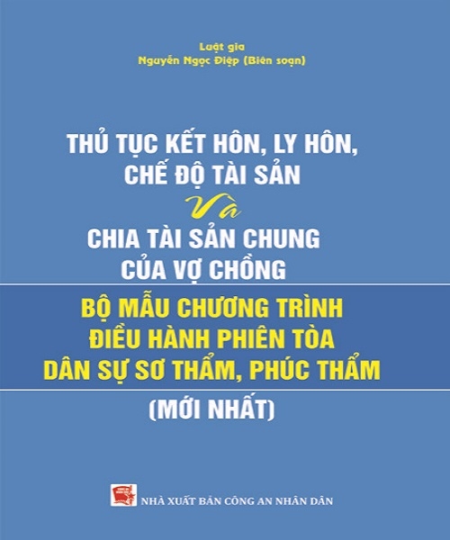 Thủ tục kết hôn, ly hôn, chế độ tài sản và chia tài sản chung của vợ chồng và bộ mẫu chương trình điều hành phiên tòa dân sự sơ thẩm, phúc